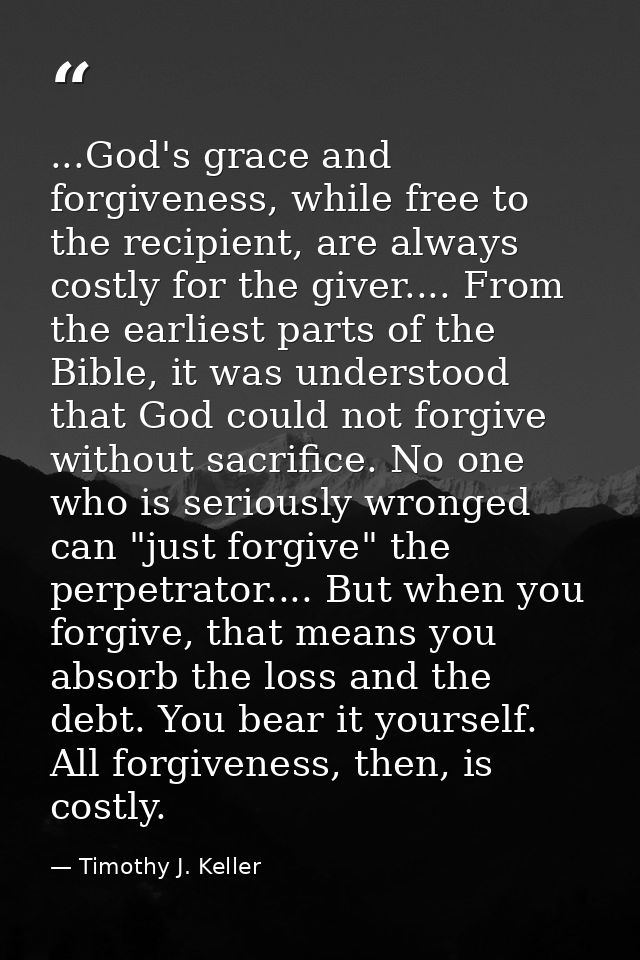 ...God's grace and forgiveness, while free to the recipient, are always costly for the giver.... From the earliest parts — Timothy J. Keller
