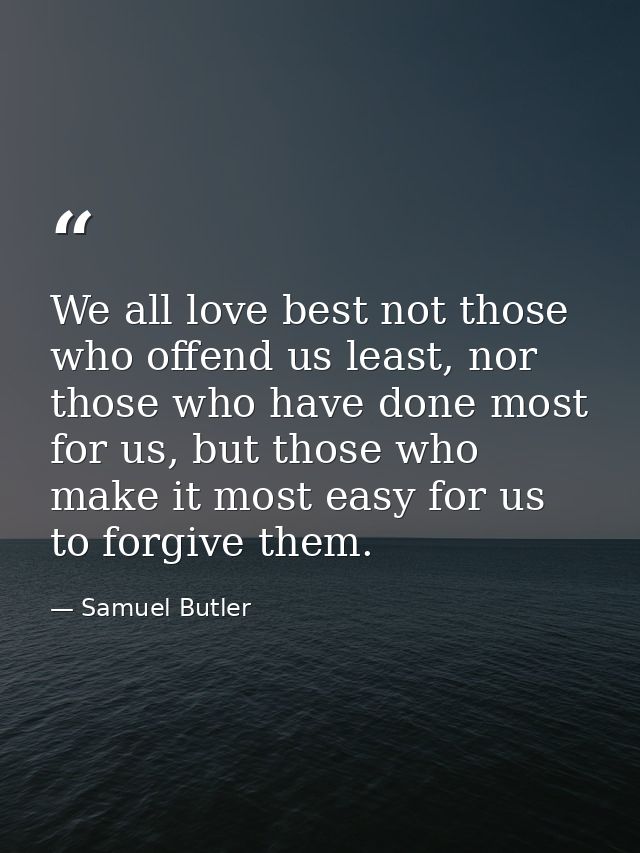 We all love best not those who offend us least, nor those who have done most for us, but those who make it most easy for — Samuel Butler