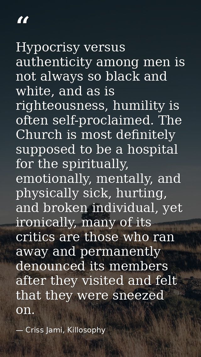 Hypocrisy versus authenticity among men is not always so black and white, and as is righteousness, humility is often sel — Criss Jami, Killosophy