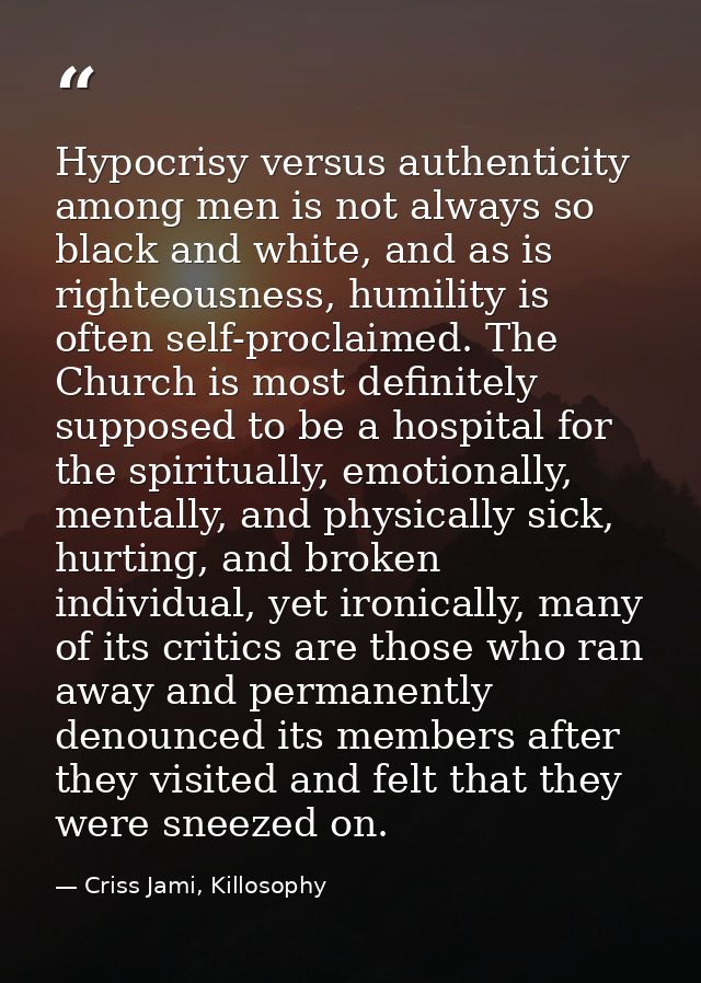 Hypocrisy versus authenticity among men is not always so black and white, and as is righteousness, humility is often sel — Criss Jami, Killosophy