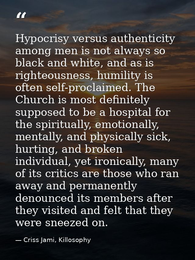 Hypocrisy versus authenticity among men is not always so black and white, and as is righteousness, humility is often sel — Criss Jami, Killosophy