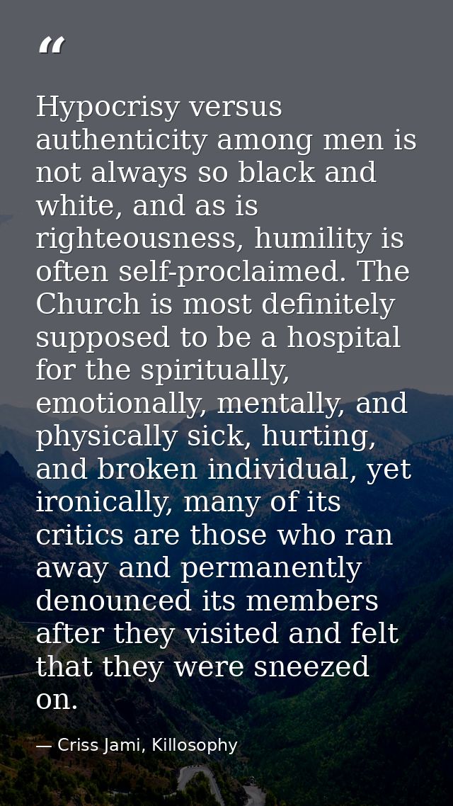 Hypocrisy versus authenticity among men is not always so black and white, and as is righteousness, humility is often sel — Criss Jami, Killosophy