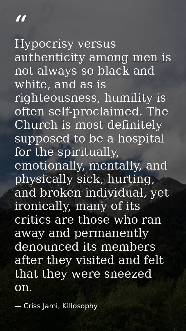 Hypocrisy versus authenticity among men is not always so black and white, and as is righteousness, humility is often sel — Criss Jami, Killosophy