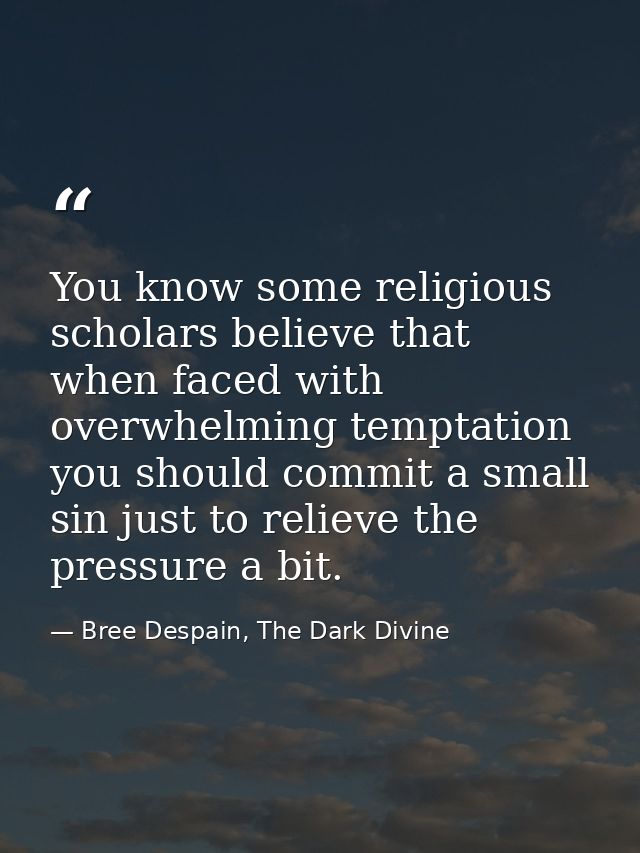 You know some religious scholars believe that when faced with overwhelming temptation you should commit a small sin just — Bree Despain, The Dark Divine