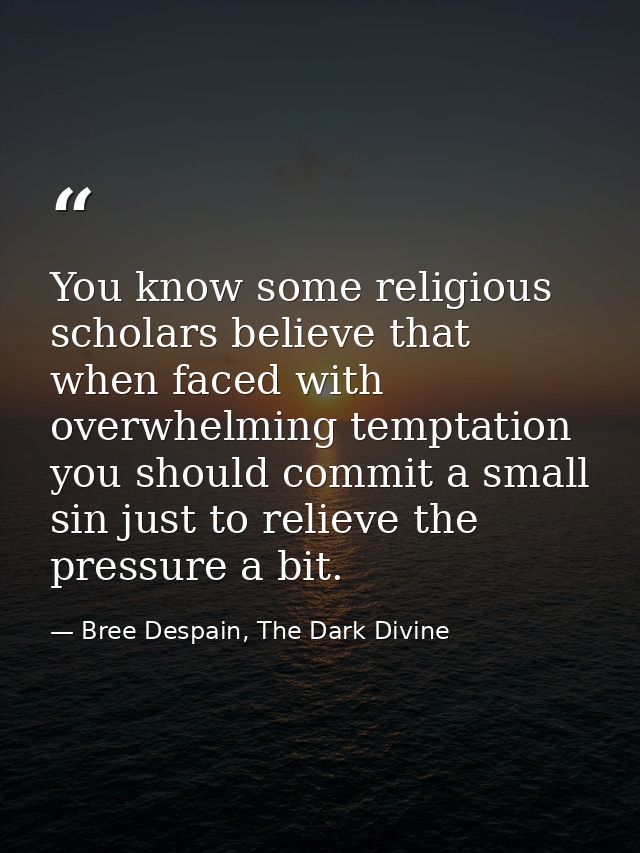 You know some religious scholars believe that when faced with overwhelming temptation you should commit a small sin just — Bree Despain, The Dark Divine