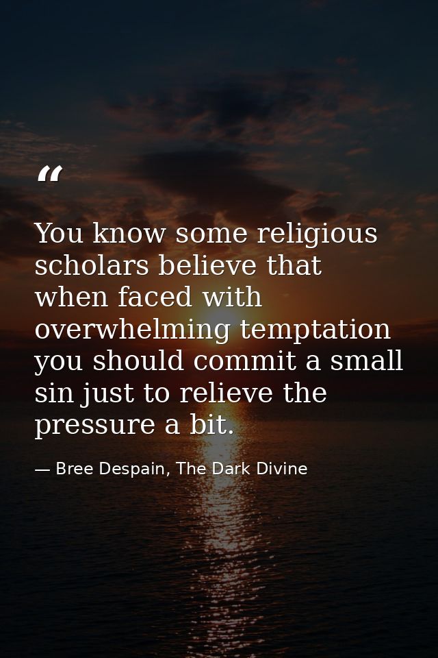 You know some religious scholars believe that when faced with overwhelming temptation you should commit a small sin just — Bree Despain, The Dark Divine