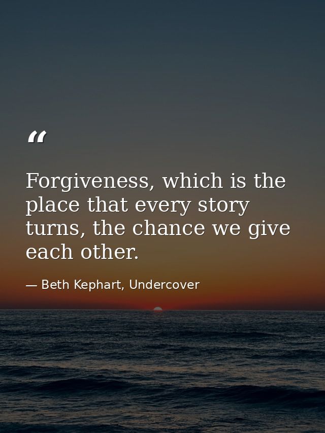 Forgiveness, which is the place that every story turns, the chance we give each other. — Beth Kephart, Undercover