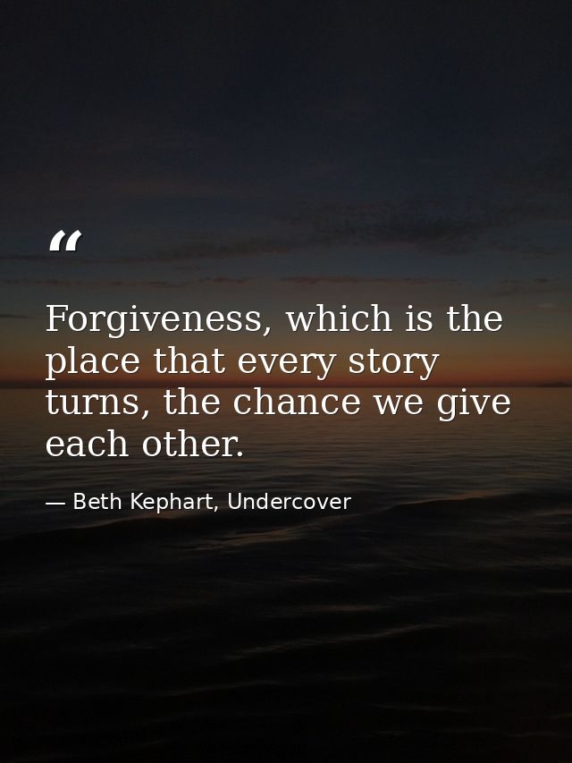 Forgiveness, which is the place that every story turns, the chance we give each other. — Beth Kephart, Undercover