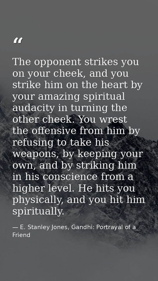 The opponent strikes you on your cheek, and you strike him on the heart by your amazing spiritual audacity in turning th — E. Stanley Jones, Gandhi: Portrayal of a Friend