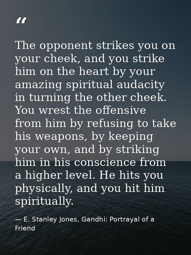 The opponent strikes you on your cheek, and you strike him on the heart by your amazing spiritual audacity in turning th — E. Stanley Jones, Gandhi: Portrayal of a Friend