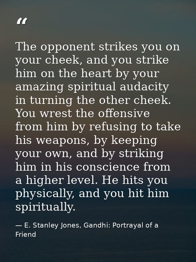 The opponent strikes you on your cheek, and you strike him on the heart by your amazing spiritual audacity in turning th — E. Stanley Jones, Gandhi: Portrayal of a Friend