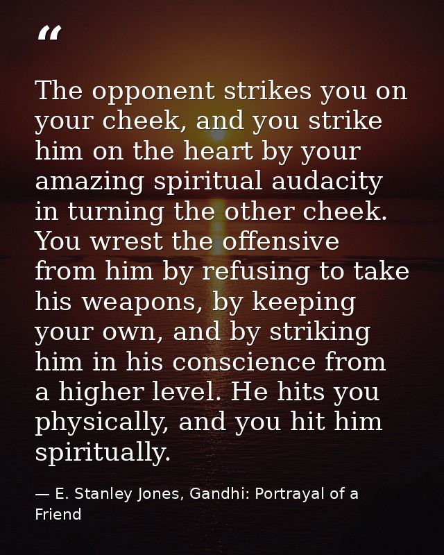 The opponent strikes you on your cheek, and you strike him on the heart by your amazing spiritual audacity in turning th — E. Stanley Jones, Gandhi: Portrayal of a Friend