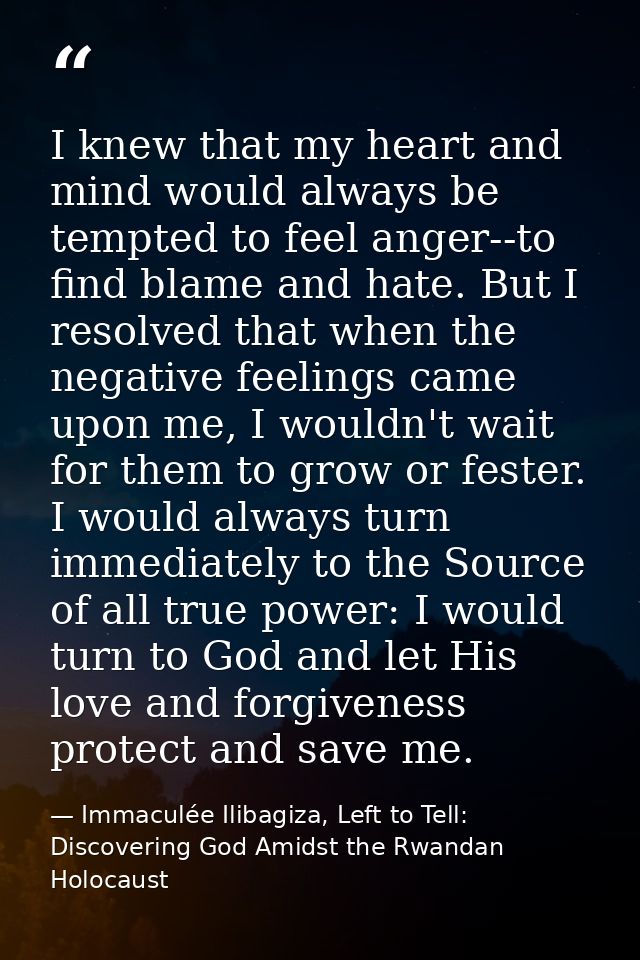 I knew that my heart and mind would always be tempted to feel anger--to find blame and hate. But I resolved that when th — Immaculée Ilibagiza, Left to Tell: Discovering God Amidst the Rwandan Holocaust