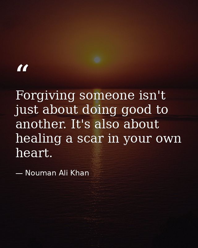 Forgiving someone isn't just about doing good to another. It's also about healing a scar in your own heart. — Nouman Ali Khan