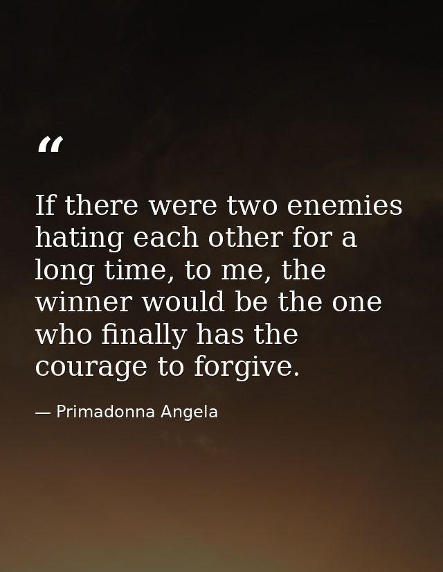 If there were two enemies hating each other for a long time, to me, the winner would be the one who finally has the cour — Primadonna Angela