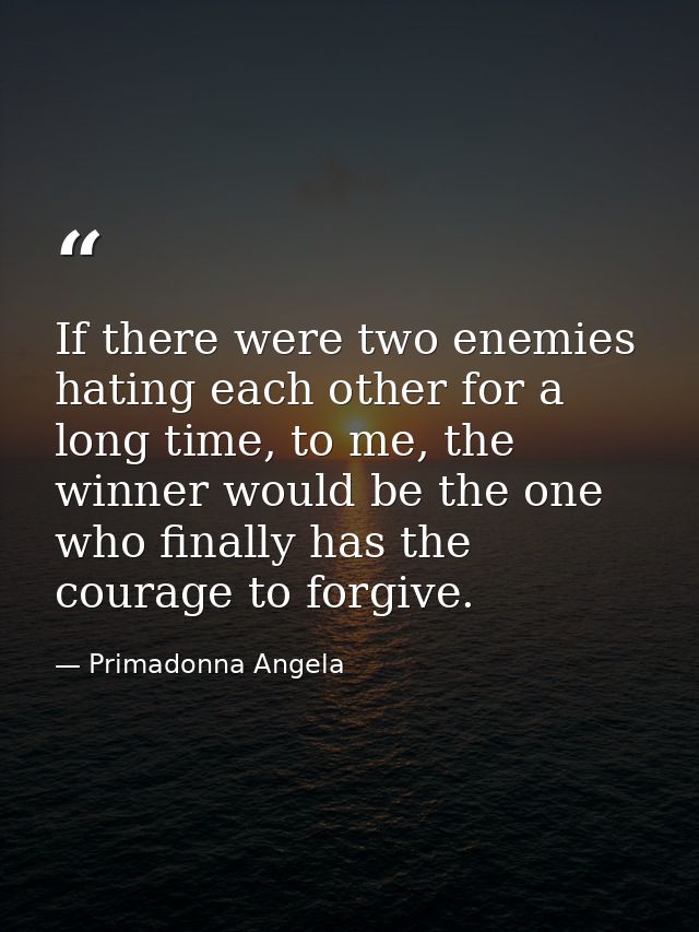 If there were two enemies hating each other for a long time, to me, the winner would be the one who finally has the cour — Primadonna Angela