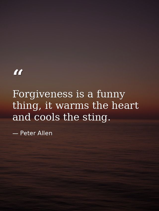 Forgiveness is a funny thing, it warms the heart and cools the sting. — Peter Allen
