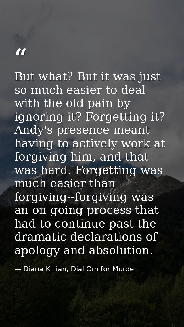 But what? But it was just so much easier to deal with the old pain by ignoring it? Forgetting it? Andy's presence meant  — Diana Killian, Dial Om for Murder
