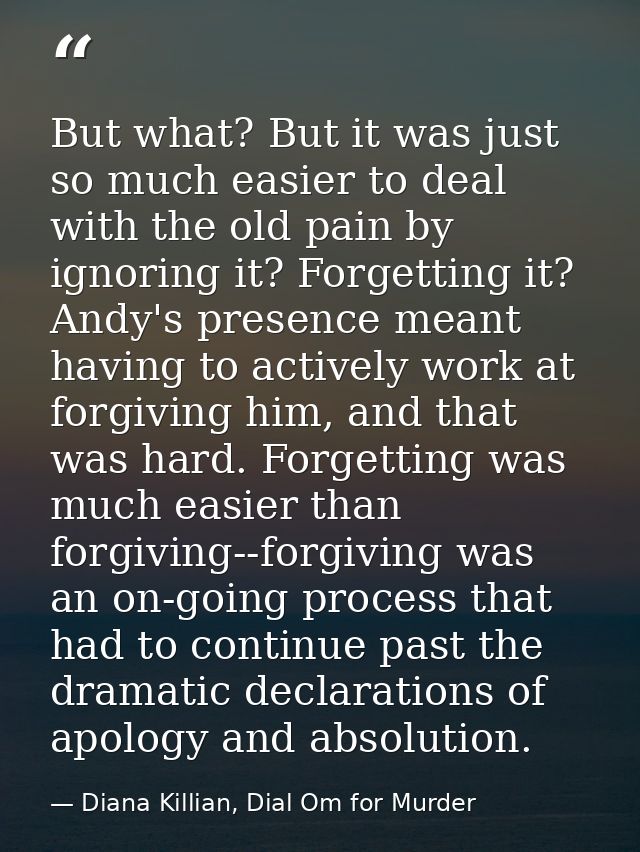But what? But it was just so much easier to deal with the old pain by ignoring it? Forgetting it? Andy's presence meant  — Diana Killian, Dial Om for Murder