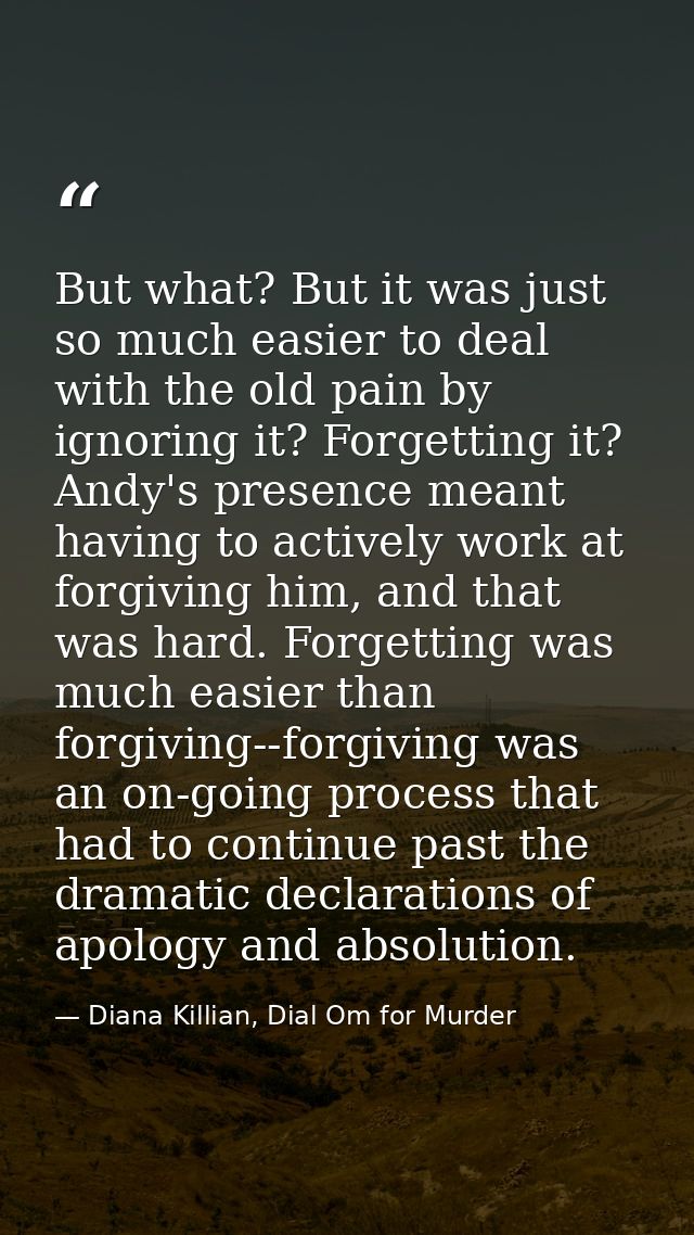 But what? But it was just so much easier to deal with the old pain by ignoring it? Forgetting it? Andy's presence meant  — Diana Killian, Dial Om for Murder
