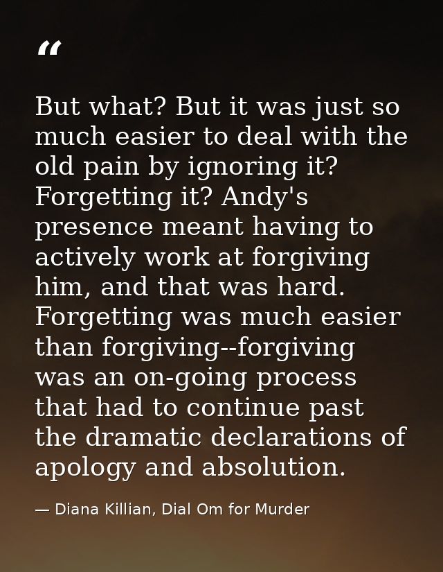 But what? But it was just so much easier to deal with the old pain by ignoring it? Forgetting it? Andy's presence meant  — Diana Killian, Dial Om for Murder