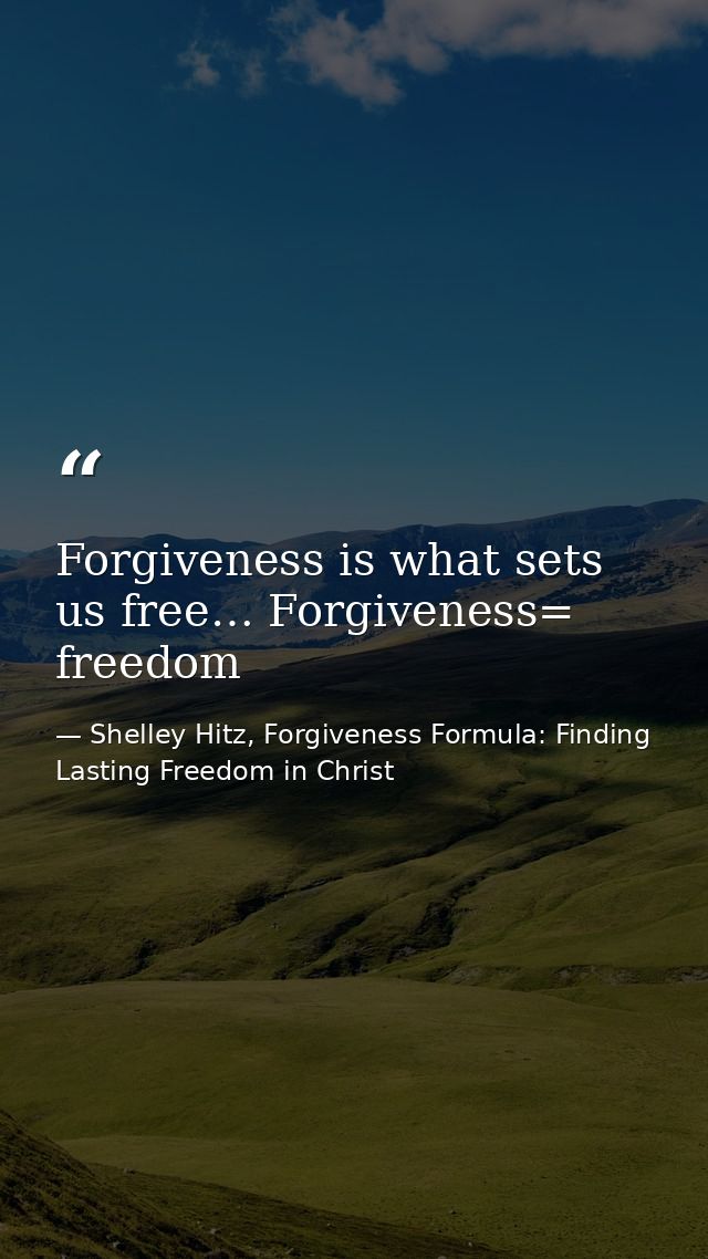 Forgiveness is what sets us free… Forgiveness= freedom — Shelley Hitz, Forgiveness Formula: Finding Lasting Freedom in Christ