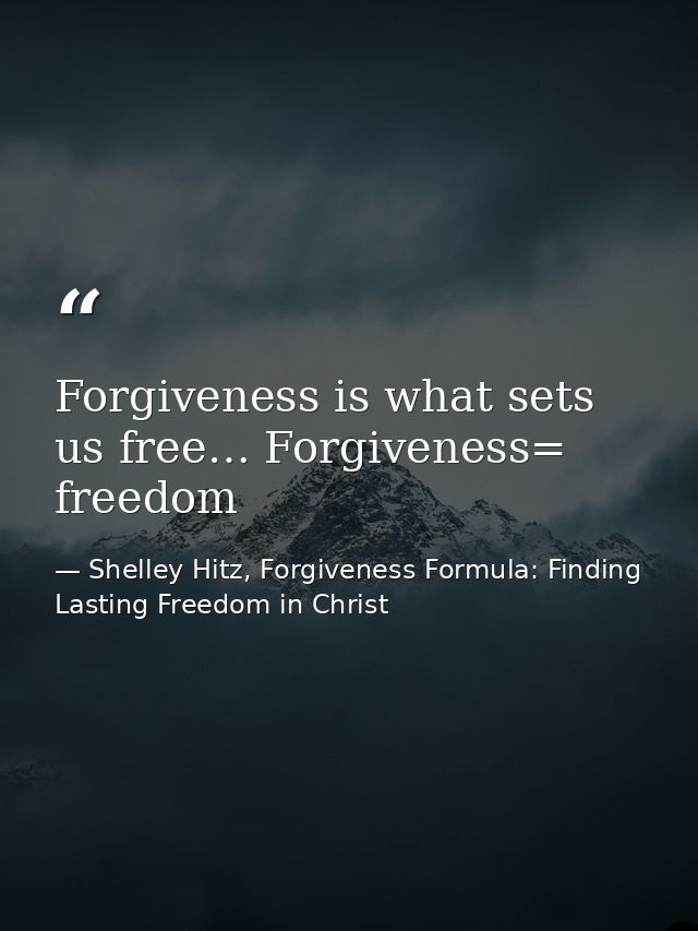 Forgiveness is what sets us free… Forgiveness= freedom — Shelley Hitz, Forgiveness Formula: Finding Lasting Freedom in Christ