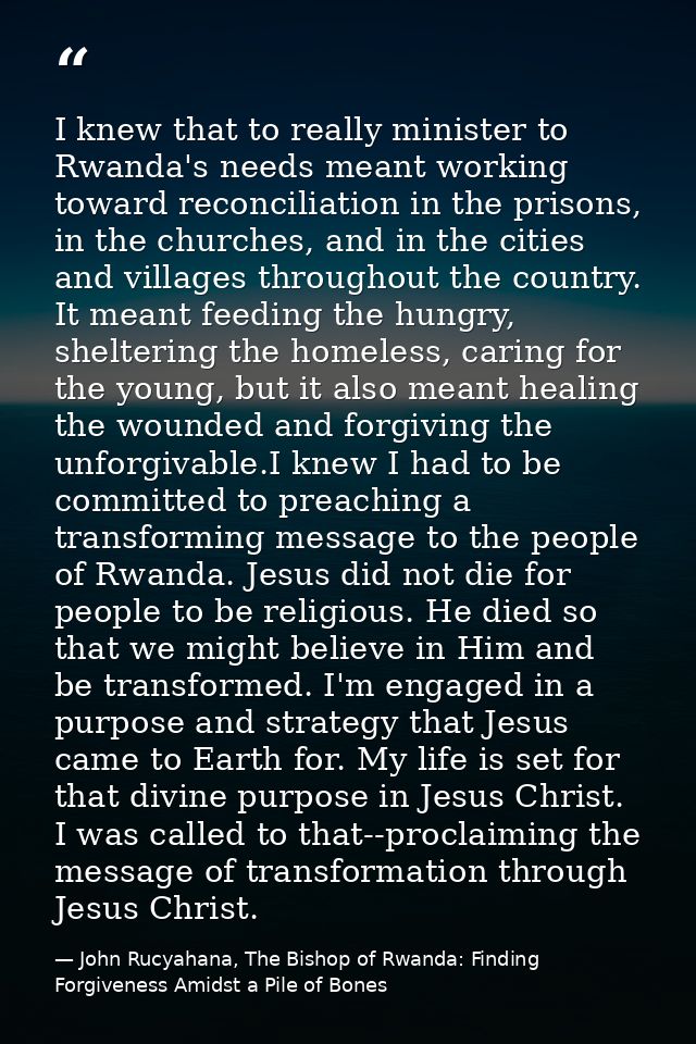 I knew that to really minister to Rwanda's needs meant working toward reconciliation in the prisons, in the churches, an — John Rucyahana, The Bishop of Rwanda: Finding Forgiveness Amidst a Pile of Bones