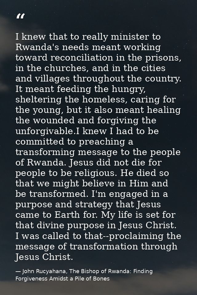 I knew that to really minister to Rwanda's needs meant working toward reconciliation in the prisons, in the churches, an — John Rucyahana, The Bishop of Rwanda: Finding Forgiveness Amidst a Pile of Bones