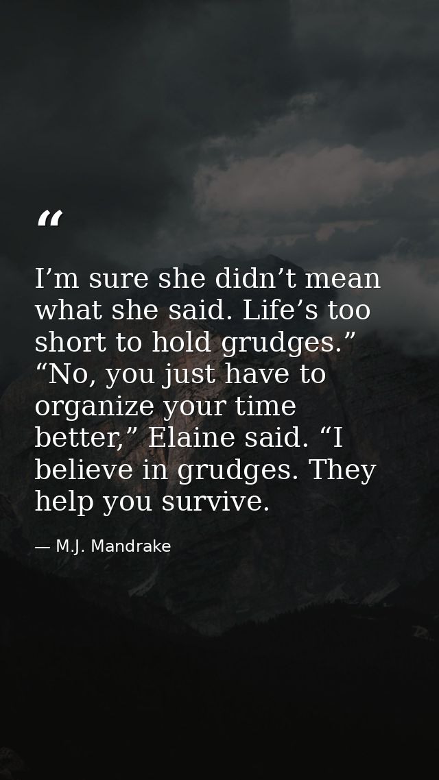 I’m sure she didn’t mean what she said. Life’s too short to hold grudges.”  “No, you just have to organize your time bet — M.J. Mandrake