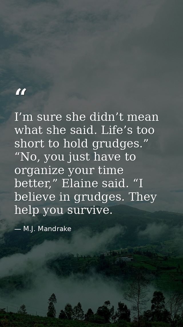 I’m sure she didn’t mean what she said. Life’s too short to hold grudges.”  “No, you just have to organize your time bet — M.J. Mandrake
