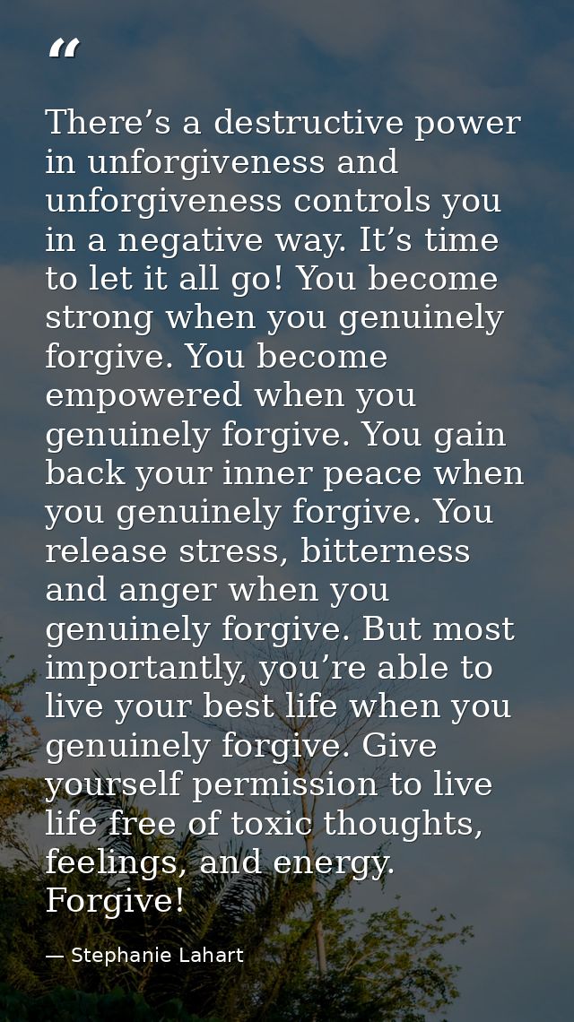 There’s a destructive power in unforgiveness and unforgiveness controls you in a negative way. It’s time to let it all g — Stephanie Lahart