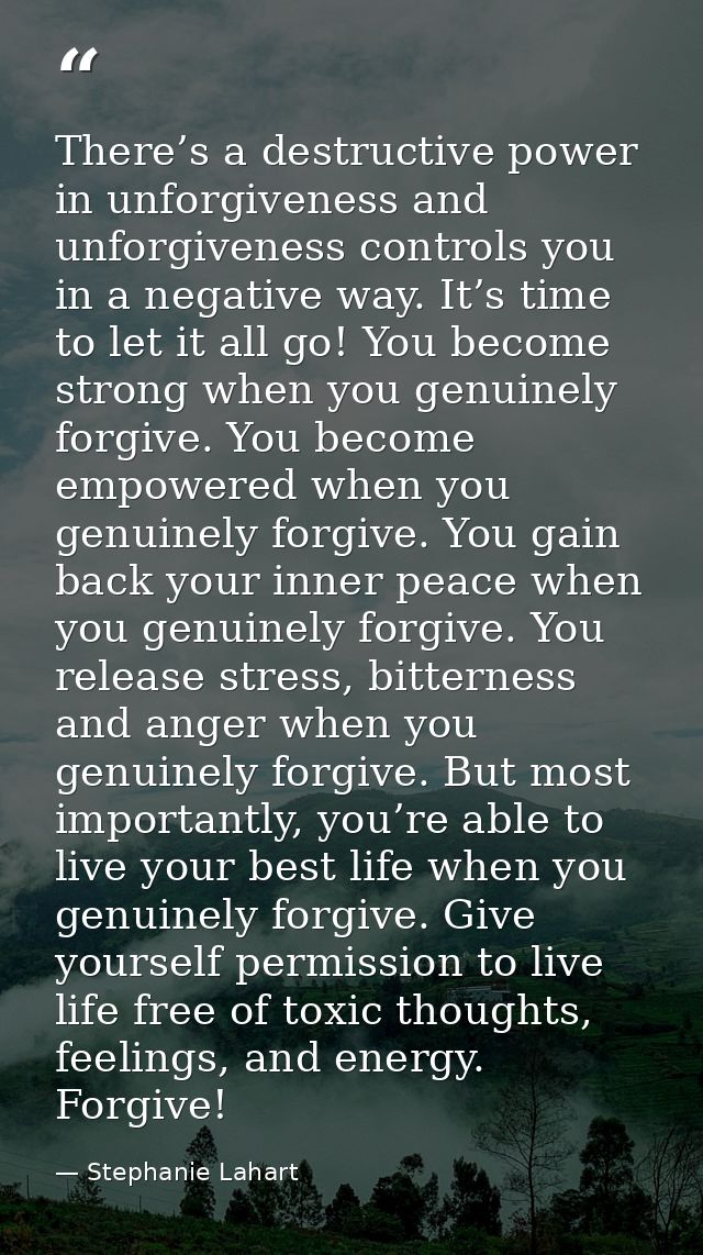 There’s a destructive power in unforgiveness and unforgiveness controls you in a negative way. It’s time to let it all g — Stephanie Lahart