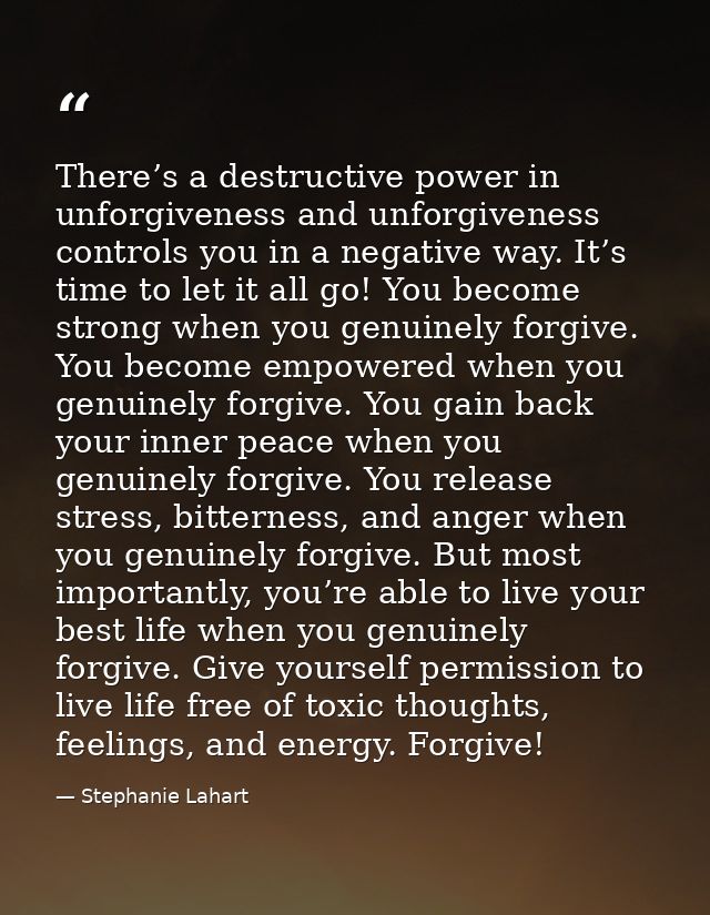 There’s a destructive power in unforgiveness and unforgiveness controls you in a negative way. It’s time to let it all g — Stephanie Lahart