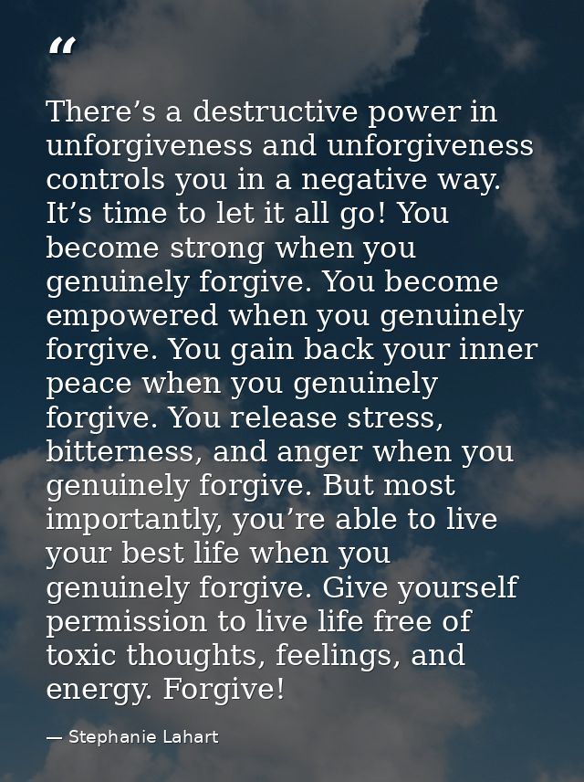 There’s a destructive power in unforgiveness and unforgiveness controls you in a negative way. It’s time to let it all g — Stephanie Lahart