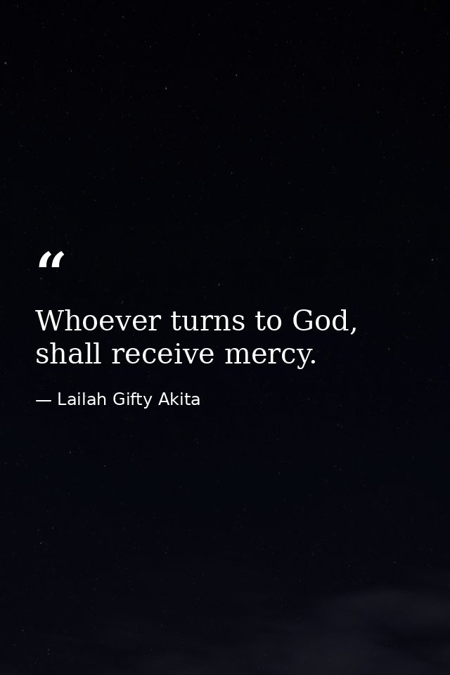 Whoever turns to God, shall receive mercy. — Lailah Gifty Akita