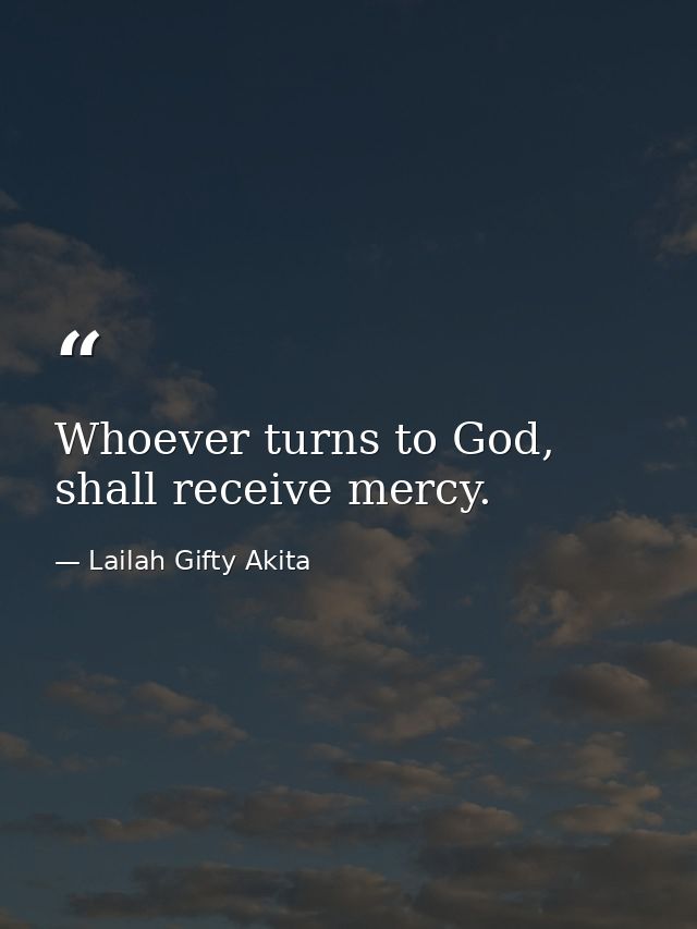 Whoever turns to God, shall receive mercy. — Lailah Gifty Akita