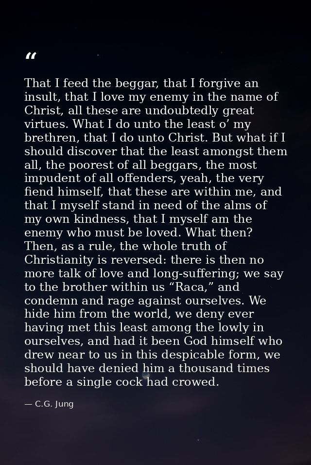 That I feed the beggar, that I forgive an insult, that I love my enemy in the name of Christ, all these are undoubtedly  — C.G. Jung