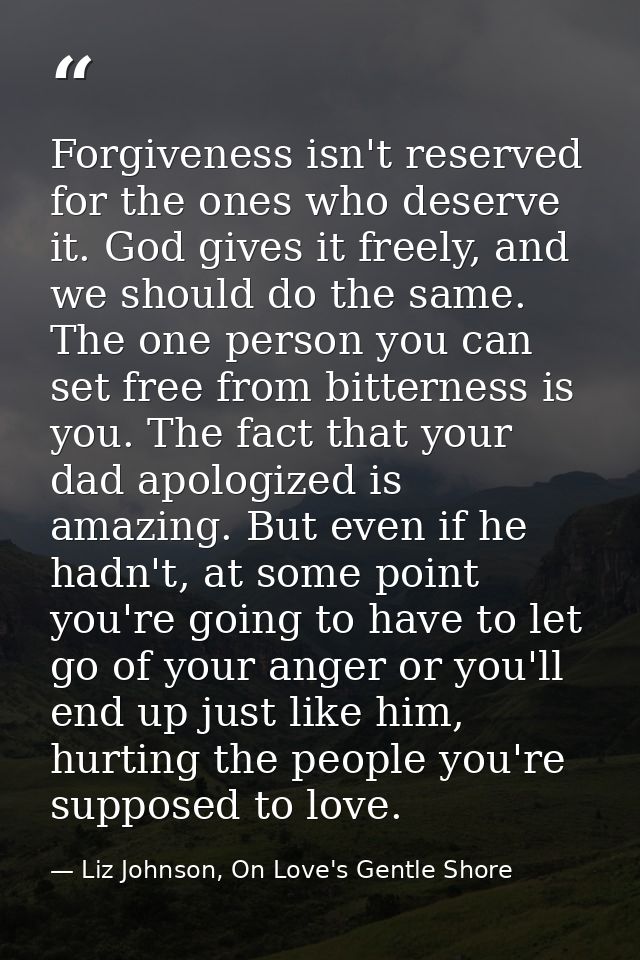 Forgiveness isn't reserved for the ones who deserve it. God gives it freely, and we should do the same. The one person y — Liz Johnson, On Love's Gentle Shore