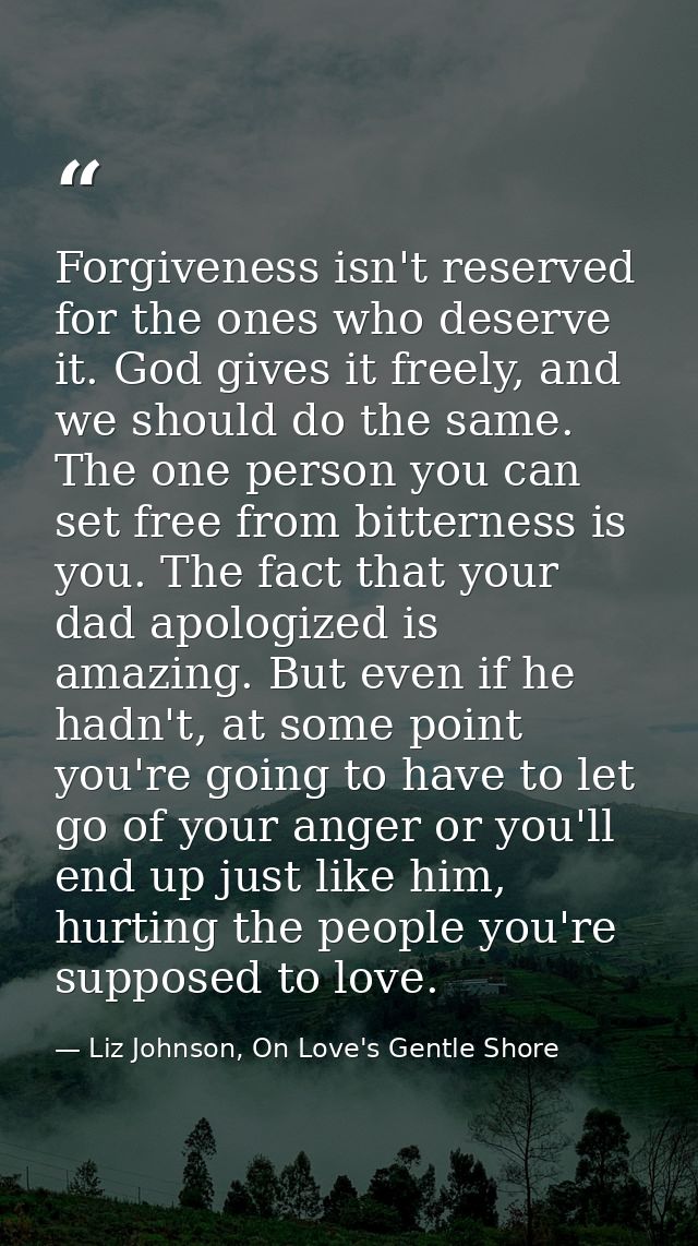 Forgiveness isn't reserved for the ones who deserve it. God gives it freely, and we should do the same. The one person y — Liz Johnson, On Love's Gentle Shore