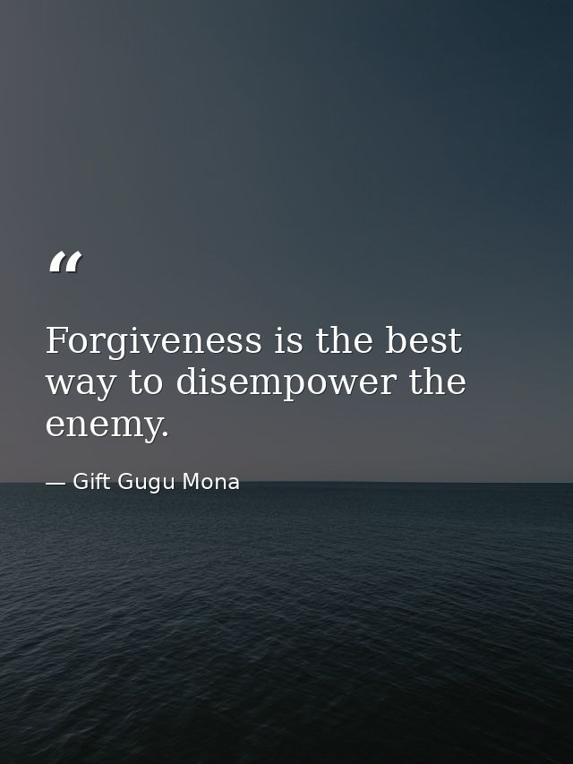 Forgiveness is the best way to disempower the enemy. — Gift Gugu Mona
