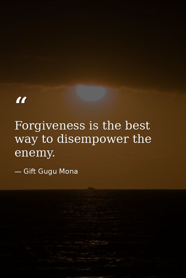 Forgiveness is the best way to disempower the enemy. — Gift Gugu Mona