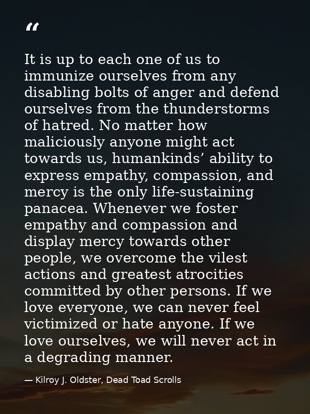It is up to each one of us to immunize ourselves from any disabling bolts of anger and defend ourselves from the thunder — Kilroy J. Oldster, Dead Toad Scrolls