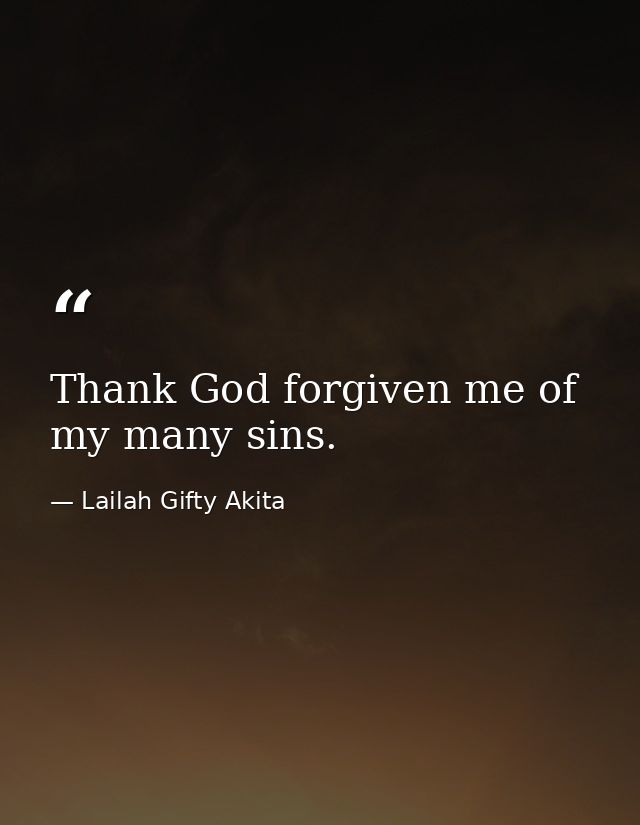 Thank God forgiven me of my many sins. — Lailah Gifty Akita