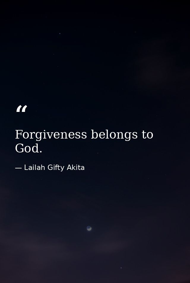 Forgiveness belongs to God. — Lailah Gifty Akita