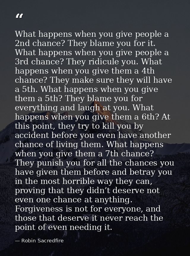 What happens when you give people a 2nd chance? They blame you for it. What happens when you give people a 3rd chance? T — Robin Sacredfire