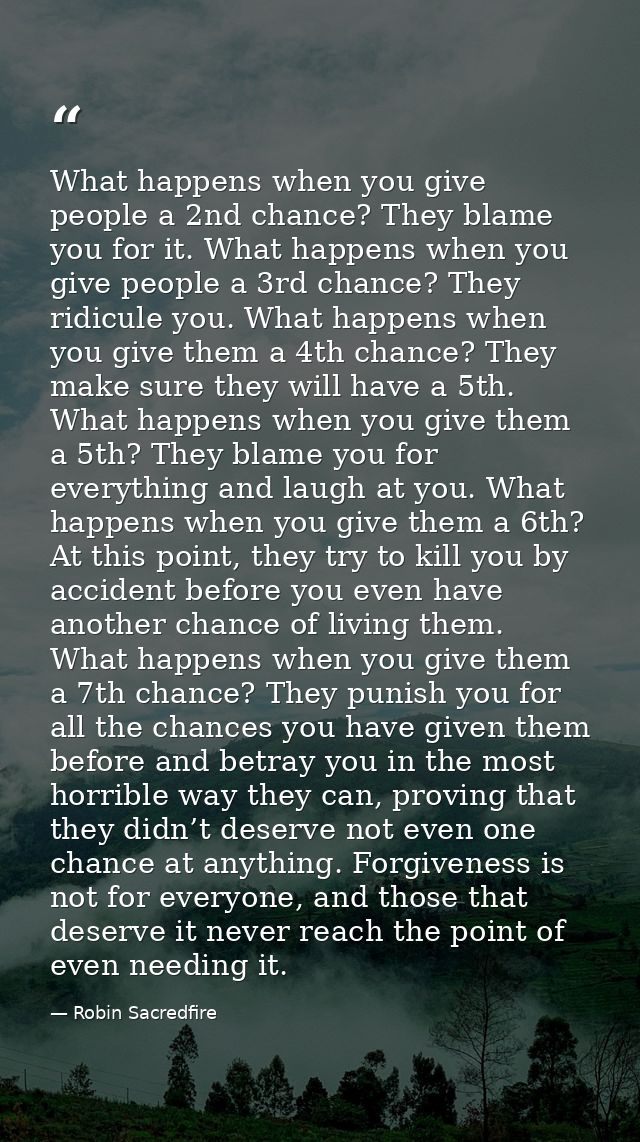What happens when you give people a 2nd chance? They blame you for it. What happens when you give people a 3rd chance? T — Robin Sacredfire