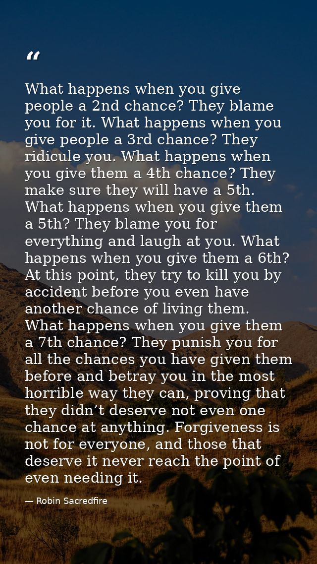 What happens when you give people a 2nd chance? They blame you for it. What happens when you give people a 3rd chance? T — Robin Sacredfire