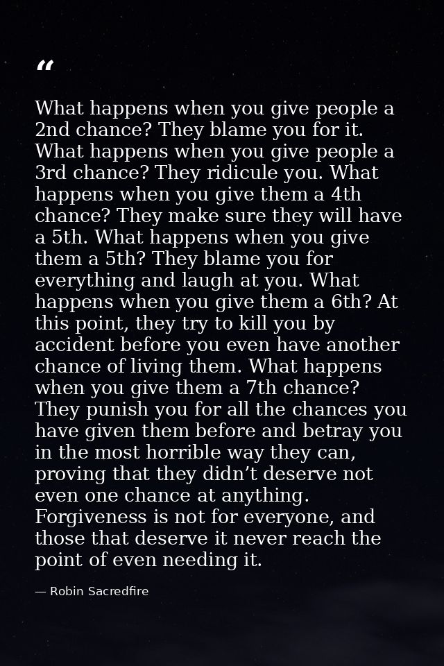 What happens when you give people a 2nd chance? They blame you for it. What happens when you give people a 3rd chance? T — Robin Sacredfire