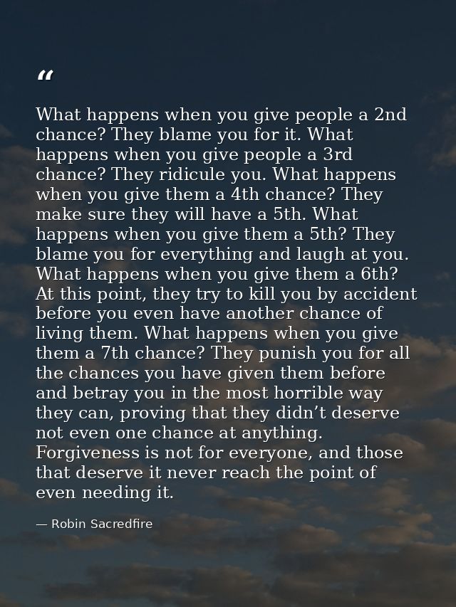 What happens when you give people a 2nd chance? They blame you for it. What happens when you give people a 3rd chance? T — Robin Sacredfire